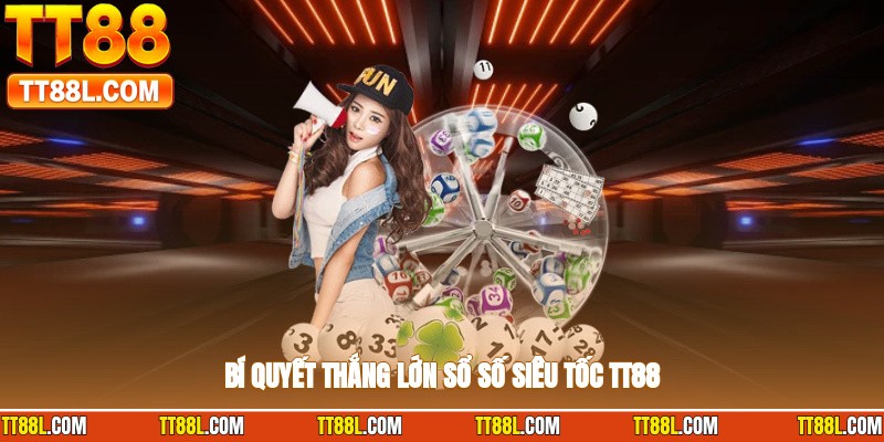 Bí quyết thắng lớn xổ số siêu tốc TT88